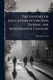 The History of Education in Virginia During the Seventeenth Century The History of Education in Virginia During the Seventeenth Century