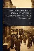 Bits of Books, From Old and Modern Authors, for Railway Travellers Bits of Books, From Old and Modern Authors, for Railway Travellers