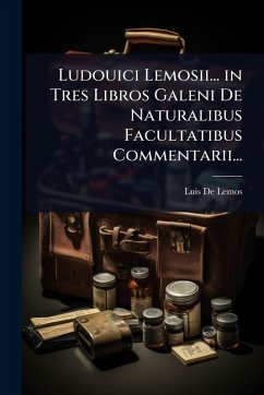 Ludouici Lemosii... in Tres Libros Galeni De Naturalibus Facultatibus Commentarii... - De Lemos, Luis