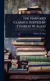 The Harvard Classics. Edited by Charles W. Eliot The Harvard Classics. Edited by Charles W. Eliot