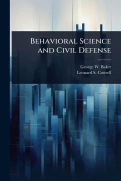 Behavioral Science and Civil Defense - Baker, George W; Cottrell, Leonard S Behavioral Science and Civil Defense - Baker, George W; Cottrell, Leonard S