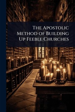 The Apostolic Method of Building Up Feeble Churches