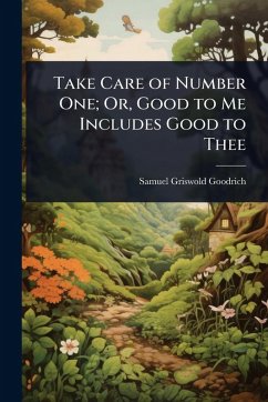 Take Care of Number One; Or, Good to Me Includes Good to Thee - Goodrich, Samuel Griswold