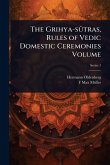 The Grihya-sÃ'tras, Rules of Vedic Domestic Ceremonies Volume