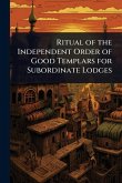 Ritual of the Independent Order of Good Templars for Subordinate Lodges Ritual of the Independent Order of Good Templars for Subordinate Lodges