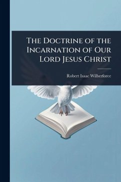 The Doctrine of the Incarnation of Our Lord Jesus Christ - Wilberforce, Robert Isaac