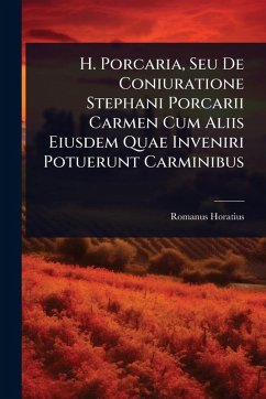 H. Porcaria, Seu De Coniuratione Stephani Porcarii Carmen Cum Aliis Eiusdem Quae Inveniri Potuerunt Carminibus - Horatius, Romanus