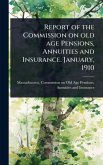 Report of the Commission on old age Pensions, Annuities and Insurance. January, 1910