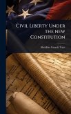 Civil Liberty Under the new Constitution Civil Liberty Under the new Constitution