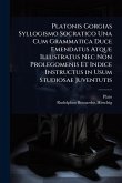 Platonis Gorgias Syllogismo Socratico Una Cum Grammatica Duce Emendatus Atque Illustratus Nec Non Prolegomenis Et Indice Instructus in Usum Studiosae Juventutis
