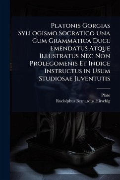 Cover Platonis Gorgias Syllogismo Socratico Una Cum Grammatica Duce Emendatus Atque Illustratus Nec Non Prolegomenis Et Indice Instructus in Usum Studiosae Juventutis