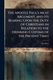 The Apostle Paul's Meat Argument, and Its Bearing Upon the Duty of Christians in Relation to the Drinking Customs of the Present Times