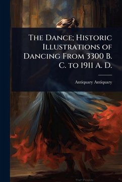 Cover The Dance; Historic Illustrations of Dancing From 3300 B. C. to 1911 A. D.