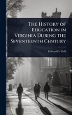 The History of Education in Virginia During the Seventeenth Century The History of Education in Virginia During the Seventeenth Century