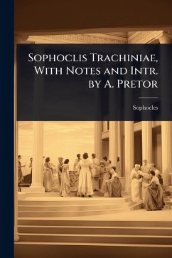 Sophoclis Trachiniae, With Notes and Intr. by A. Pretor - Sophocles
