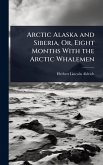 Arctic Alaska and Siberia, Or, Eight Months With the Arctic Whalemen