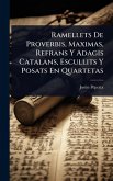 Ramellets De Proverbis, Maximas, Refrans Y Adagis Catalans, Escullits Y Posats En Quartetas
