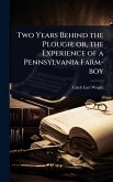 Two Years Behind the Plough; or, the Experience of a Pennsylvania Farm-boy
