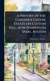 A History of the Gardiner Greene Estate on Cotton Hill, now Pemberton Spare, Boston