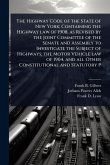 The Highway Code of the State of New York; Containing the Highway law of 1908, as Revised by the Joint Committee of the Senate and Assembly to Investigate the Subject of Highways; the Motor Vehicle law of 1904, and all Other Constitutional and Statutory P