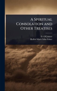 A Spiritual Consolation and Other Treatises - O'Connor, D.; Iobn Fisher, Bleffed Martr A Spiritual Consolation and Other Treatises - O'Connor, D.; Iobn Fisher, Bleffed Martr