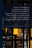 Maps of Property Acquired for Rapid Transit Purposes in Easement and fee Absolute for the City of New York by the Public Service Commission, First District
