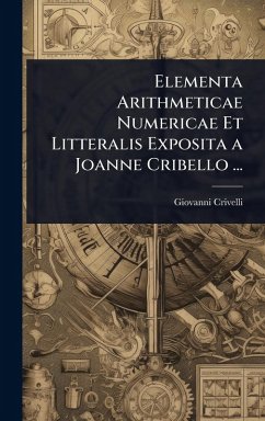 Elementa Arithmeticae Numericae Et Litteralis Exposita a Joanne Cribello ... - Crivelli, Giovanni