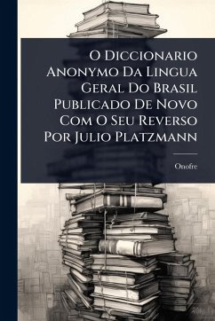 Cover O Diccionario Anonymo Da Lingua Geral Do Brasil Publicado De Novo Com O Seu Reverso Por Julio Platzmann