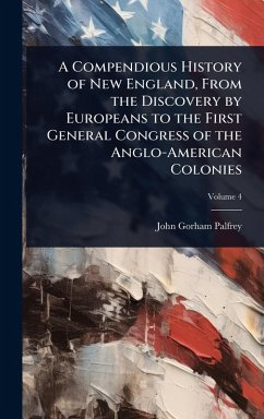 Cover A Compendious History of New England, From the Discovery by Europeans to the First General Congress of the Anglo-American Colonies