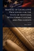 Manual of Legislative Procedure for the State of Montana With Forms Customs and Precedents