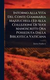 Intorno Alla Vita Del Conte Giammaria Mazzuchelli Ed Alla Collezione De'Suoi Manoscritti Ora Posseduta Dalla Biblioteca Vaticana Intorno Alla Vita Del Conte Giammaria Mazzuchelli Ed Alla Collezione De'Suoi Manoscritti Ora Posseduta Dalla Biblioteca Vaticana