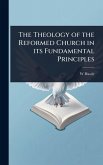 The Theology of the Reformed Church in its Fundamental Principles The Theology of the Reformed Church in its Fundamental Principles