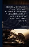 The Life and Times of Charles Stewart Parnell, Containing a Detailed Account of his Ancestry, Birth, and Early Training