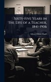 Sixty-Five Years in the Life of a Teacher, 1841-1906 Sixty-Five Years in the Life of a Teacher, 1841-1906