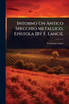 Cover Intorno Un Antico Specchio Metallico, Epistola [By F. Lanci].
