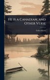 He is a Canadian, and Other Verse He is a Canadian, and Other Verse