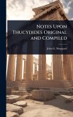 Notes Upon Thucydides Original and Compiled