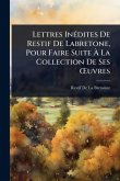 Lettres InÃ(c)dites De Restif De Labretone, Pour Faire Suite Ã€ La Collection De Ses Å'uvres