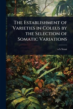 The Establishment of Varieties in Coleus by the Selection of Somatic Variations - Stout, A B