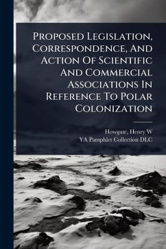 Cover Proposed Legislation, Correspondence, And Action Of Scientific And Commercial Associations In Reference To Polar Colonization