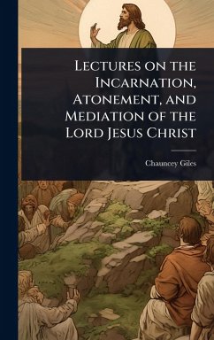 Lectures on the Incarnation, Atonement, and Mediation of the Lord Jesus Christ - Giles, Chauncey
