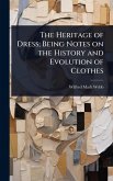The Heritage of Dress; Being Notes on the History and Evolution of Clothes