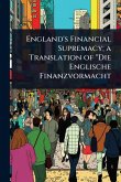 England's Financial Supremacy; a Translation of 
