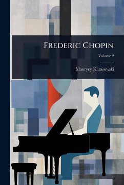 Frederic Chopin - Karasowski, Maurycy Frederic Chopin - Karasowski, Maurycy