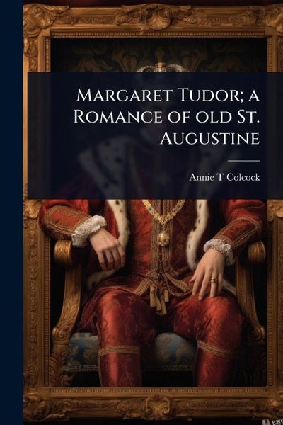 Margaret Tudor; a Romance of old St. Augustine Margaret Tudor; a Romance of old St. Augustine