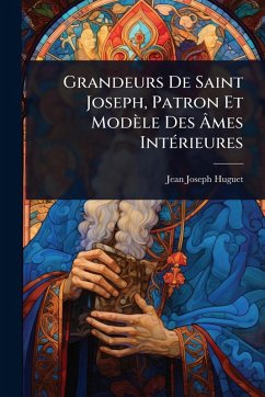 Cover Grandeurs De Saint Joseph, Patron Et Modèle Des Ã‚mes IntÃ(c)rieures