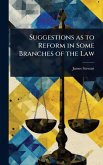 Suggestions as to Reform in Some Branches of the Law