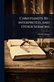 Christianity Re-interpreted, and Other Sermons