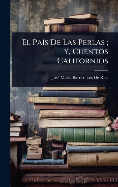 El PaÃ-s De Las Perlas; Y, Cuentos Californios El PaÃ-s De Las Perlas; Y, Cuentos Californios