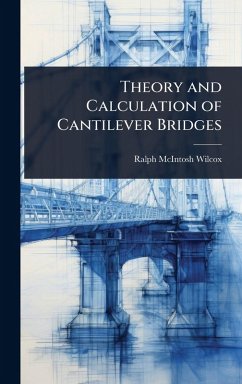 Theory and Calculation of Cantilever Bridges - Wilcox, Ralph Mcintosh